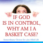 If God is In Control, Why Am I a Basket Case?