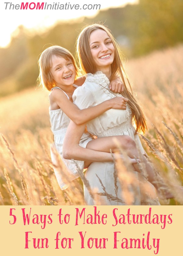 5 Ways to Make Saturdays Fun for Your Family - The Mom Initiative